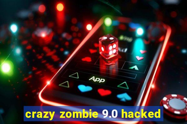 crazy zombie 9.0 hacked